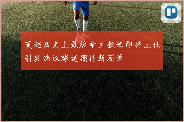 英超历史上最短命主教练即将上任引发热议球迷期待新篇章